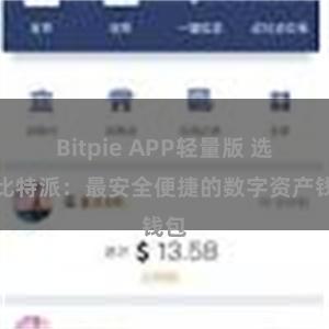 Bitpie APP轻量版 选择比特派：最安全便捷的数字资产钱包