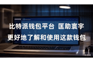比特派钱包平台 匡助寰宇更好地了解和使用这款钱包