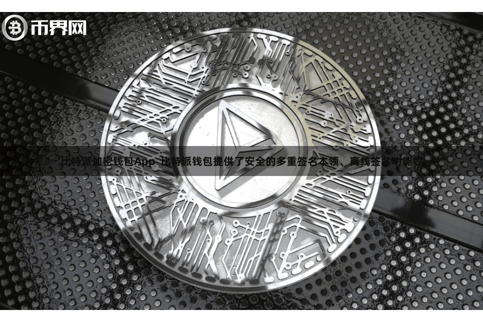 比特派加密钱包App  比特派钱包提供了安全的多重签名本领、离线签名功能等