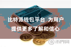 比特派钱包平台  为用户提供更多了解和信心