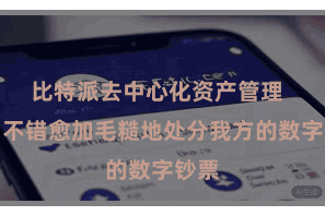比特派去中心化资产管理  用户不错愈加毛糙地处分我方的数字钞票