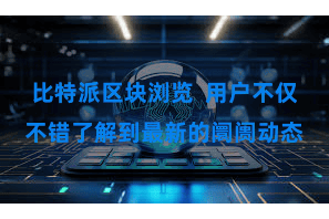 比特派区块浏览  用户不仅不错了解到最新的阛阓动态