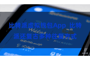 比特派虚拟钱包App  比特派还复古多种往复方式