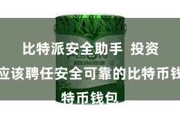 比特派安全助手  投资者应该聘任安全可靠的比特币钱包