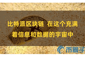 比特派区块链  在这个充满着信息和数据的宇宙中